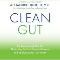 Clean Gut: The Breakthrough Plan for Eliminating the Root Cause of Disease and Revolutionizing Your Health Audiobook, by Alejandro Junger