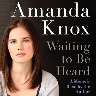 Waiting to be Heard: A Memoir Audiobook, by Amanda Knox