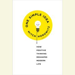 One Simple Idea: How Positive Thinking Reshaped Modern Life Audiobook, by Mitch Horowitz