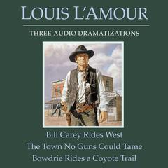 Bill Carey Rides West/The Town No Guns Could Tame/Bowdrie Rides a Coyote Trail Audiobook, by 
