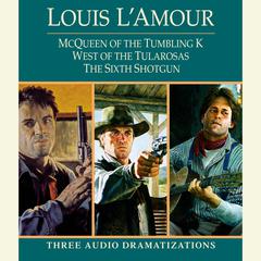 McQueen of the Tumbling K / West of Tularosa / The Sixth Shotgun Audiobook, by Louis L’Amour