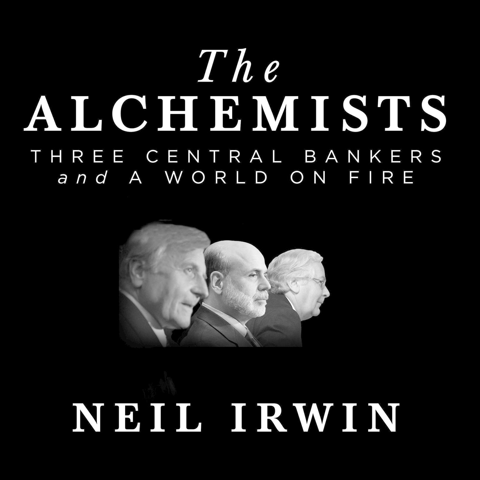 The Alchemists: Three Central Bankers and a World on Fire Audiobook, by Neil Irwin