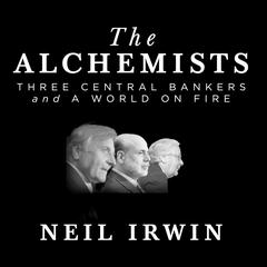 The Alchemists: Three Central Bankers and a World on Fire Audiobook, by 