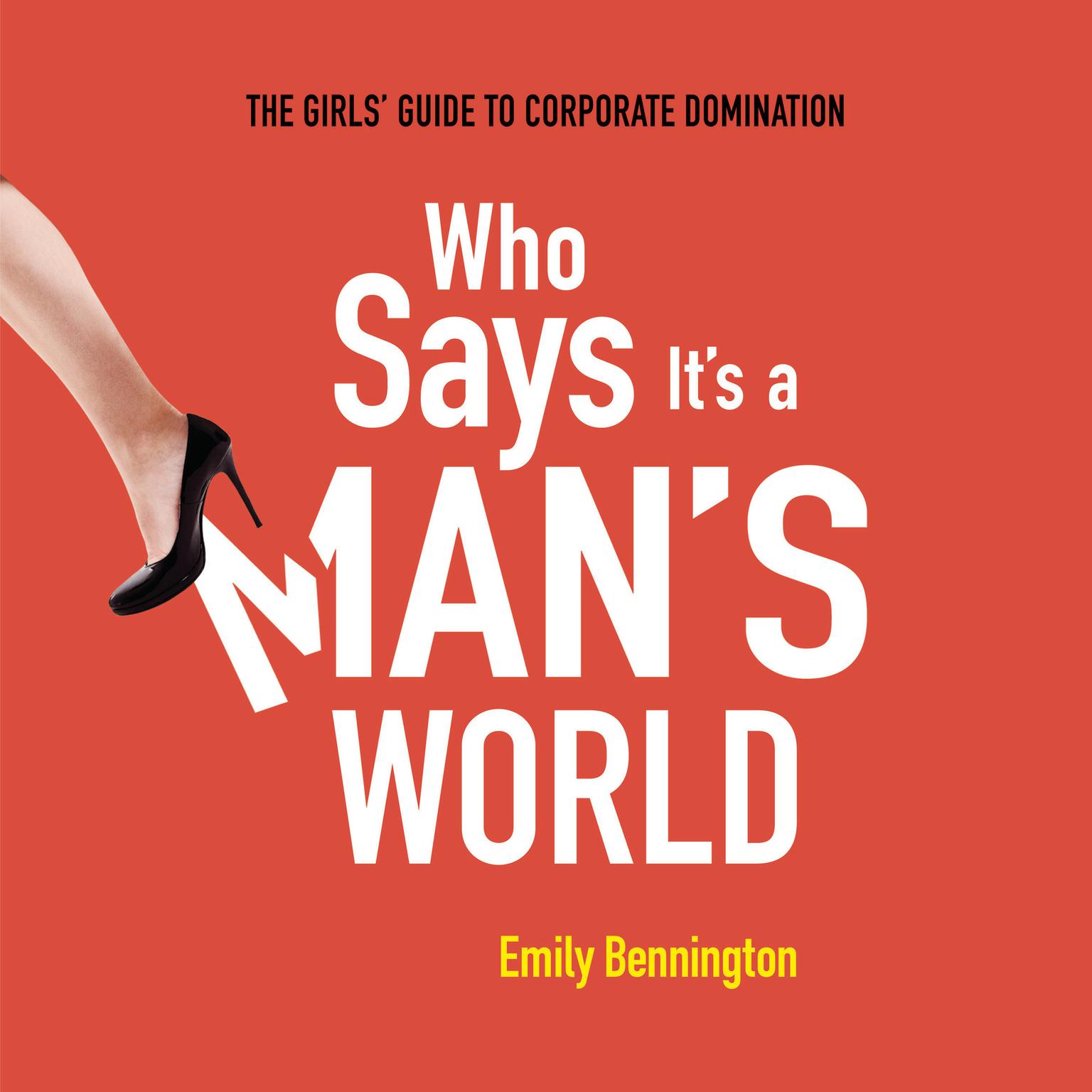 Who Says Its a Mans World: The Girls Guide to Corporate Domination Audiobook, by Emily Bennington