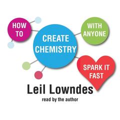 How to Create Chemistry With Anyone: Spark it Fast: 75 Ways to Spark It Fast and Make It Last Audiobook, by Leil Lowndes