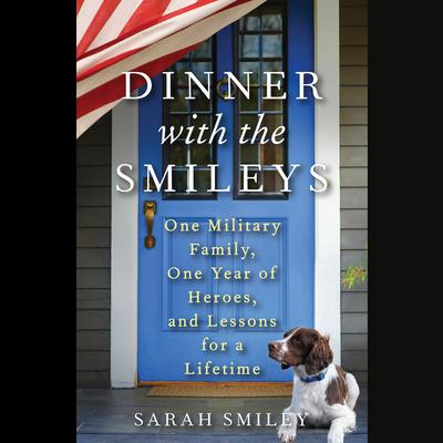 Dinner with the Smileys: One Military Family, One Year of Heroes, and Lessons for a Lifetime Audiobook, by Sarah Smiley