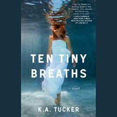 Ten Tiny Breaths: A Novel Audiobook, by K. A. Tucker