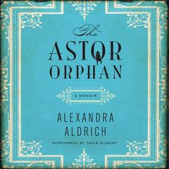 The Astor Orphan: A Memoir Audiobook, by Alexandra Aldrich