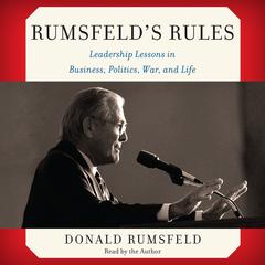 Rumsfeld's Rules: Leadership Lessons in Business, Politics, War, and Life Audiobook, by Donald Rumsfeld