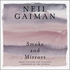 Smoke and Mirrors: Short Fictions and Illusions Audiobook, by Neil Gaiman