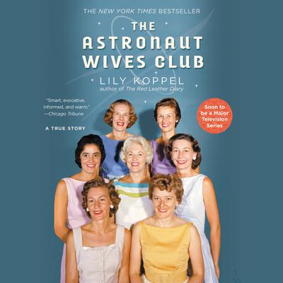 The Astronaut Wives Club: A True Story Audiobook, by Lily Koppel