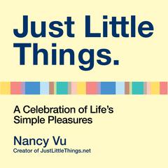 Just Little Things: A Celebration of Lifes Simple Pleasures Audiobook, by Nancy Vu