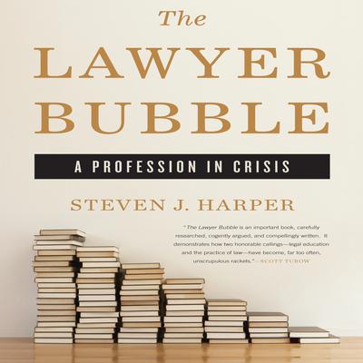 The Lawyer Bubble: A Profession in Crisis Audiobook, by Steven J. Harper