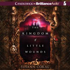 The Kingdom of Little Wounds Audiobook, by Susann Cokal