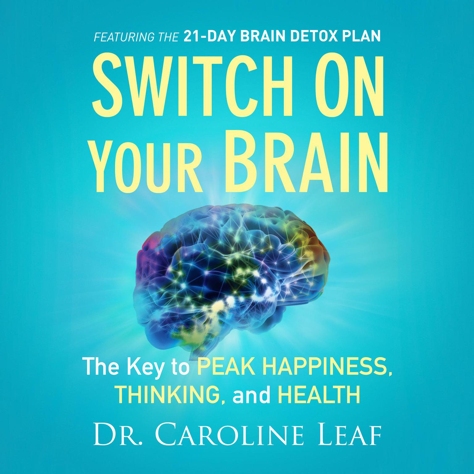 Switch on Your Brain: The Key to Peak Happiness, Thinking, and Health Audiobook, by Caroline Leaf