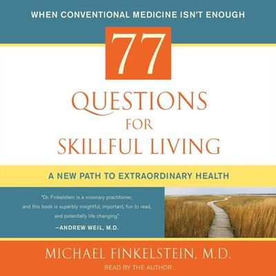 77 Questions for Skillful Living: A New Path to Extraordinary Health Audiobook, by Michael Finkelstein