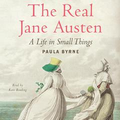 The Real Jane Austen: A Life in Small Things Audiobook, by Paula Byrne