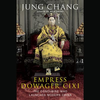 Empress Dowager Cixi: The Concubine Who Launched Modern China Audiobook, by Jung Chang