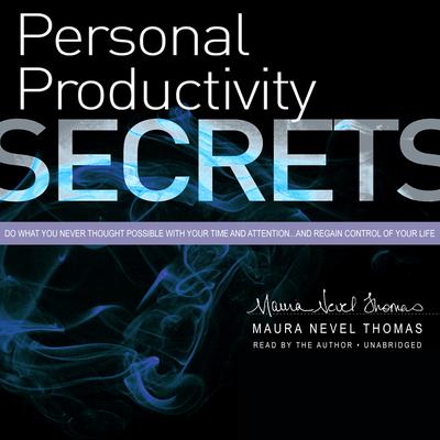Personal Productivity Secrets: Do what you never thought possible with your time and attention...and regain control of your life Audiobook, by Maura Nevel Thomas