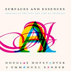 Surfaces and Essences: Analogy as the Fuel and Fire of Thinking Audiobook, by 