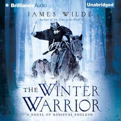 The Winter Warrior: A Novel of Medieval England Audiobook, by James Wilde