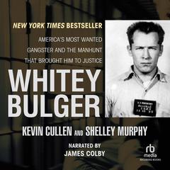 Whitey Bulger: Americas Most Wanted Gangster and the Manhunt That Brought Him to Justice Audiobook, by Kevin Cullen