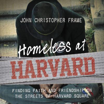 Homeless at Harvard: Finding Faith and Friendship on the Streets of Harvard Square Audiobook, by John Christopher Frame
