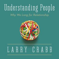 Understanding People: Why We Long for Relationship Audiobook, by Lawrence J. Crabb