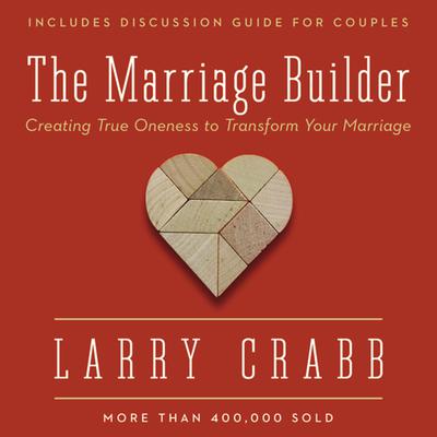 The Marriage Builder: Creating True Oneness to Transform Your Marriage Audiobook, by Larry Crabb