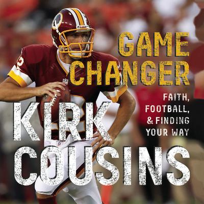 Game Changer: Faith, Football, and Finding Your Way Audiobook, by Kirk Cousins