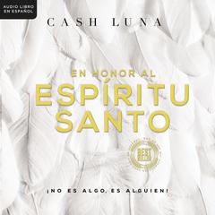 En honor al Espíritu Santo: ¡No es algo, es alguien! Audiobook, by Cash Luna
