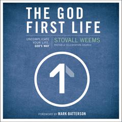 The God-First Life: Uncomplicate Your Life, God's Way Audiobook, by Stovall Weems