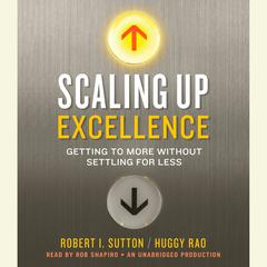 Scaling Up Excellence: Getting to More Without Settling for Less Audiobook, by Robert I. Sutton
