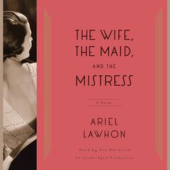 The Wife, the Maid, and the Mistress: A Novel Audiobook, by Ariel Lawhon