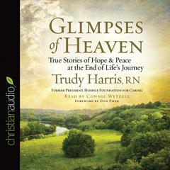 Glimpses of Heaven: True Stories of Hope and Peace at the End of Lifes Journey Audiobook, by Trudy Harris