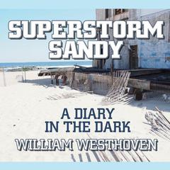Superstorm Sandy: A Diary in the Dark Audiobook, by William Westhoven