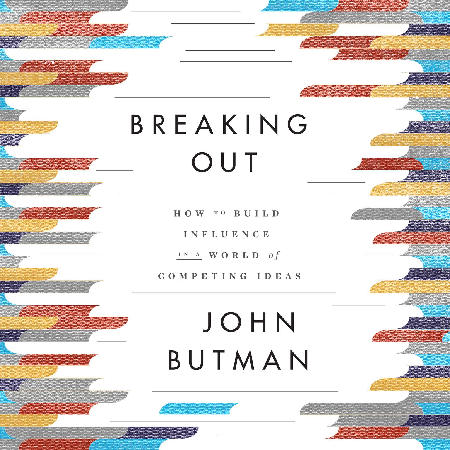 Breaking Out: How to Build Influence in a World of Competing Ideas Audiobook, by John Butman