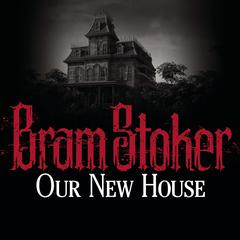 Our New House Audiobook, by Bram Stoker