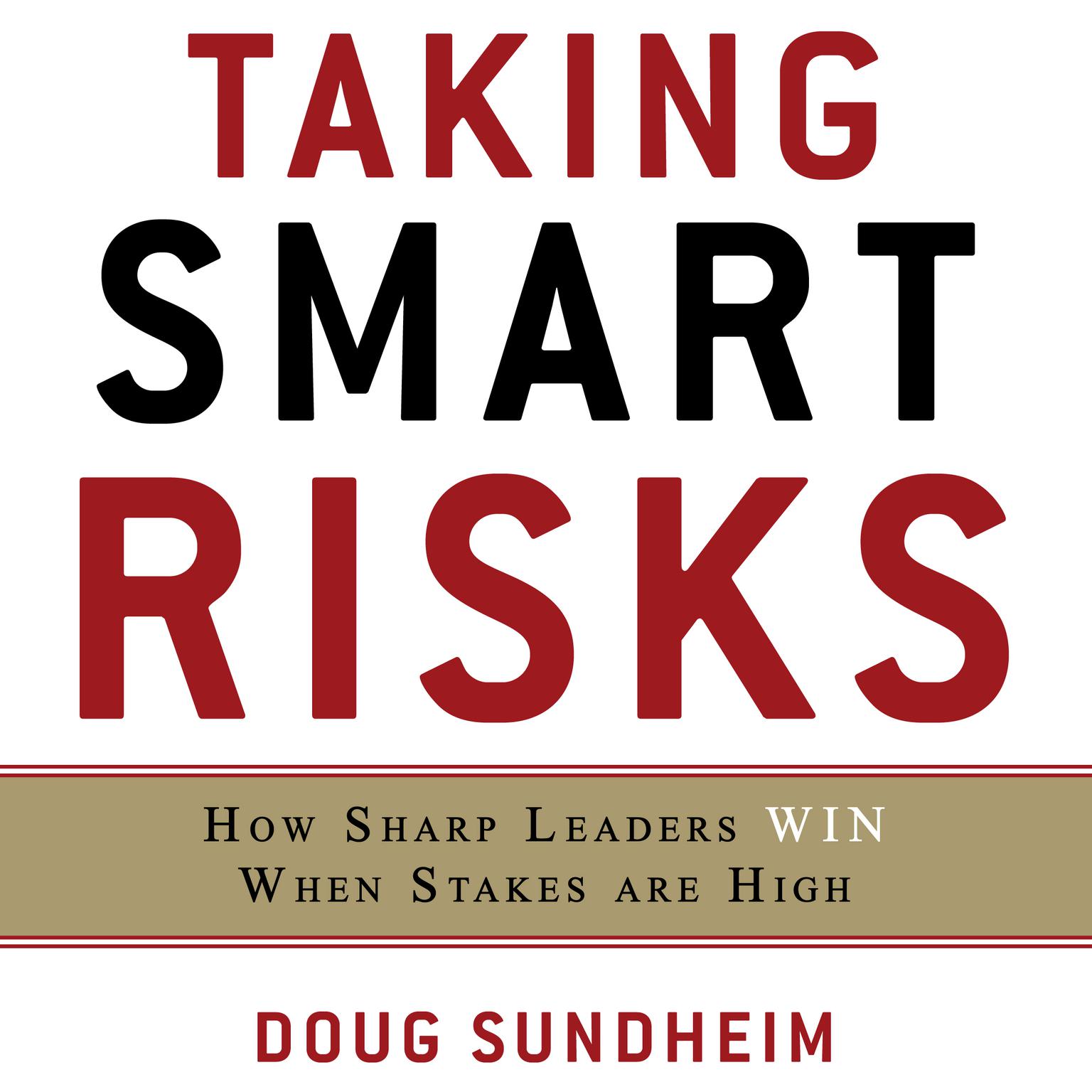 Taking Smart Risks: How Sharp Leaders Win When Stakes are High Audiobook, by Doug Sundheim