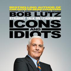 Icons and Idiots: Straight Talk on Leadership Audiobook, by Bob Lutz