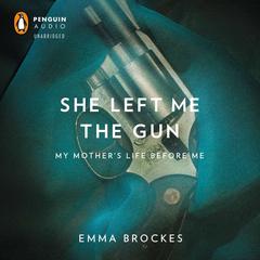 She Left Me the Gun: My Mother’s Life Before Me Audiobook, by Emma Brockes