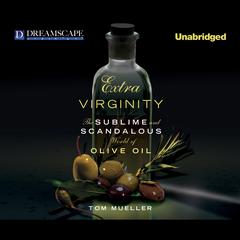 Extra Virginity: The Sublime and Scandalous World of Olive Oil Audiobook, by Tom Mueller