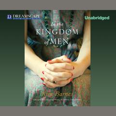 In the Kingdom of Men Audiobook, by Kim Barnes
