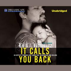 It Calls You Back: An Odyssey through Love, Addiction, Revolutions, and Healing Audiobook, by Luis J. Rodriguez