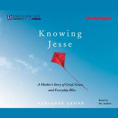 Knowing Jesse: A Mother’s Story of Grief, Grace, and Everyday Bliss Audiobook, by Marianne Leone