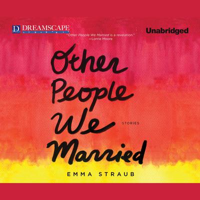 Other People We Married Audiobook, by Emma Straub
