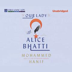 Our Lady of Alice Bhatti Audiobook, by Mohammed Hanif