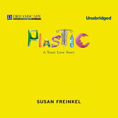 Plastic: A Toxic Love Story Audiobook, by Susan Freinkel