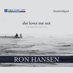 She Loves Me Not: New and Selected Stories Audiobook, by Ron Hansen
