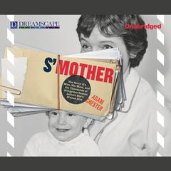 S’Mother: The Story of a Man, His Mom, and the Thousands of Altogether Insane Letters She’d Mailed Him Audiobook, by Adam Chester